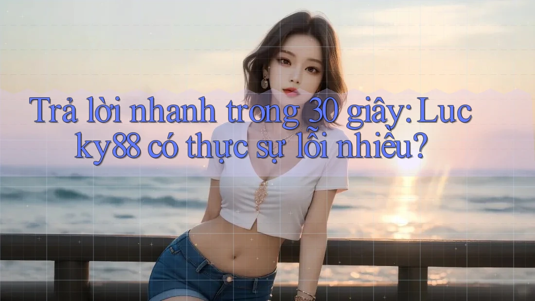 Trả lời nhanh trong 30 giây: Lucky88 có thực sự lỗi nhiều? Trả lời nhanh trong 30 giây: Lucky88 có thực sự lỗi nhiều?