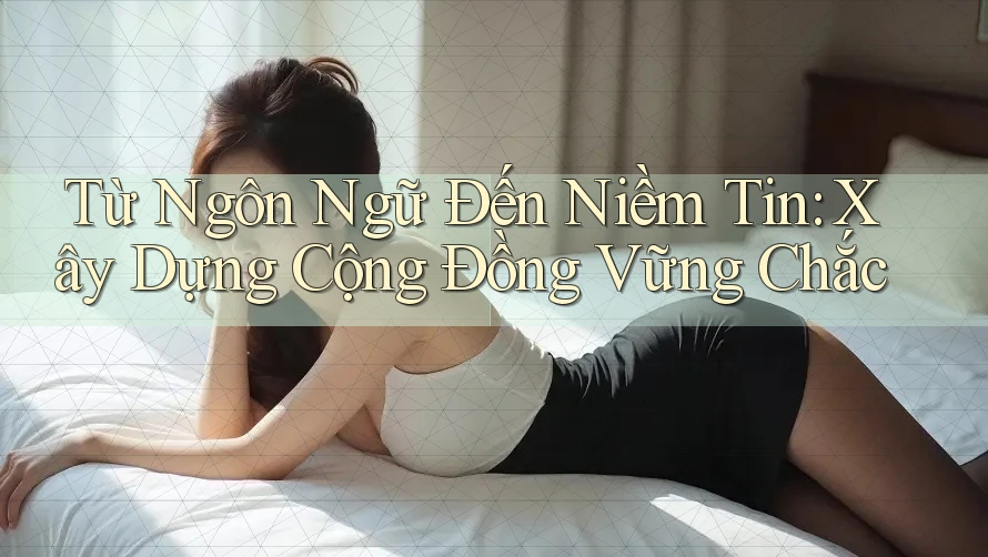 Từ Ngôn Ngữ Đến Niềm Tin: Xây Dựng Cộng Đồng Vững Chắc Từ Ngôn Ngữ Đến Niềm Tin: Xây Dựng Cộng Đồng Vững Chắc
