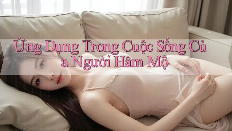 Ứng Dụng Trong Cuộc Sống Của Người Hâm Mộ Ứng Dụng Trong Cuộc Sống Của Người Hâm Mộ