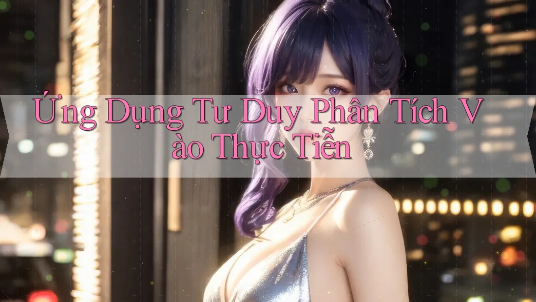 Ứng Dụng Tư Duy Phân Tích Vào Thực Tiễn