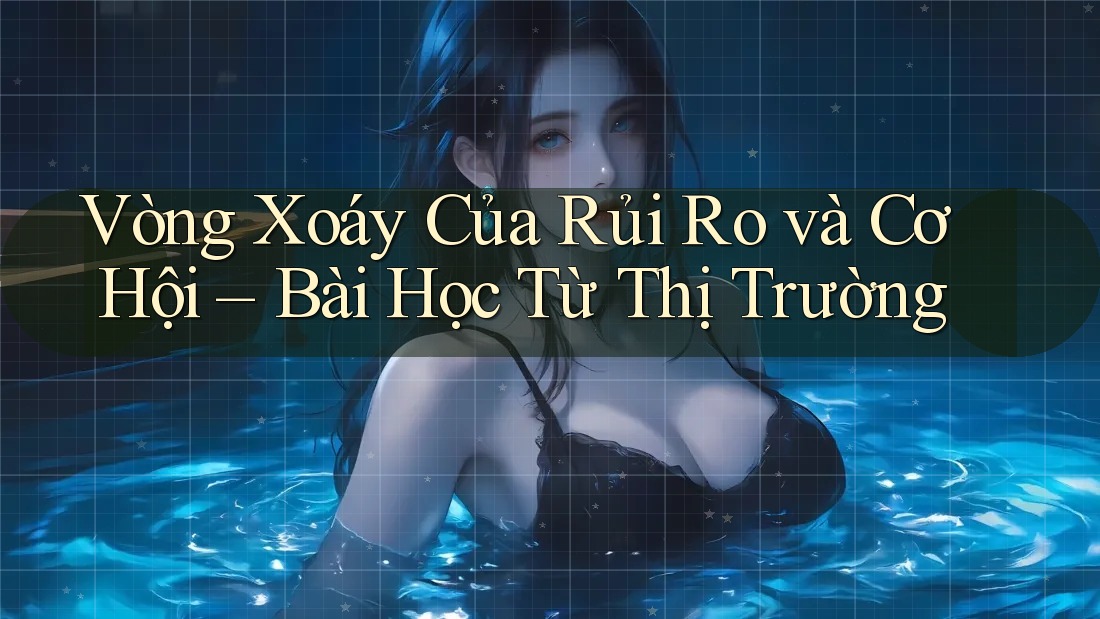 Vòng Xoáy Của Rủi Ro và Cơ Hội – Bài Học Từ Thị Trường Vòng Xoáy Của Rủi Ro và Cơ Hội – Bài Học Từ Thị Trường