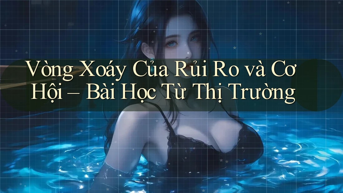 Vòng Xoáy Của Rủi Ro và Cơ Hội – Bài Học Từ Thị Trường
