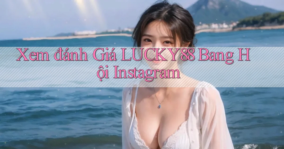 xem đánh giá lucky88 bang hội instagram